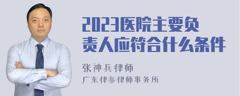 2023医院主要负责人应符合什么条件