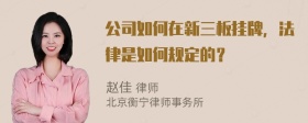 公司如何在新三板挂牌，法律是如何规定的？