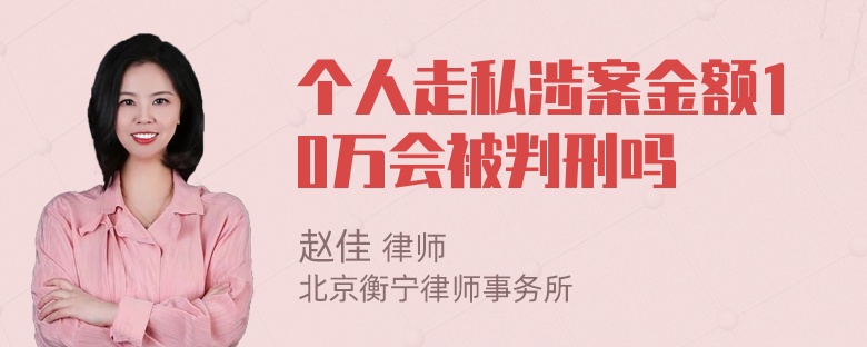 个人走私涉案金额10万会被判刑吗