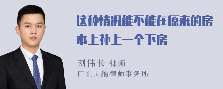 这种情况能不能在原来的房本上补上一个下房