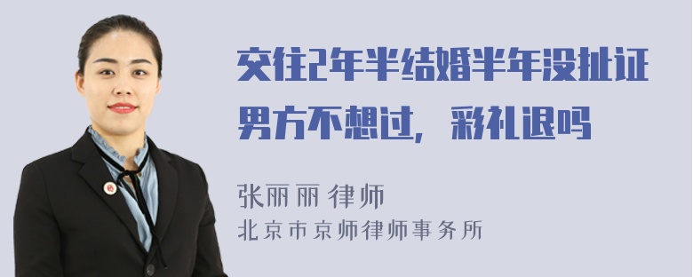 交往2年半结婚半年没扯证男方不想过，彩礼退吗