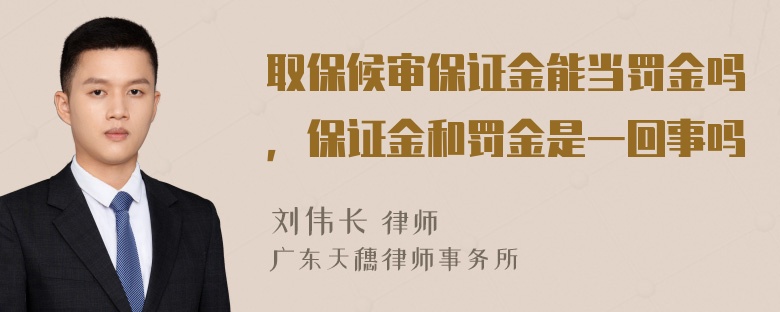 取保候审保证金能当罚金吗，保证金和罚金是一回事吗