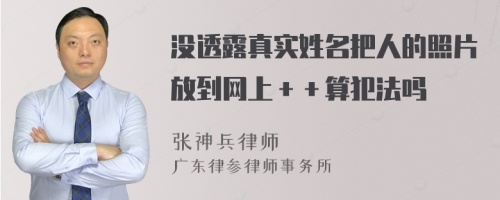 没透露真实姓名把人的照片放到网上＋＋算犯法吗