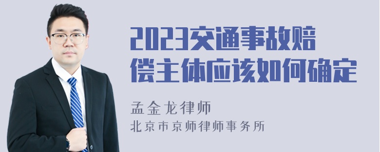 2023交通事故赔偿主体应该如何确定