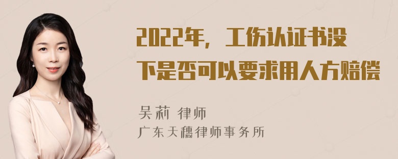 2022年，工伤认证书没下是否可以要求用人方赔偿