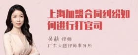 上海加盟合同纠纷如何进行打官司