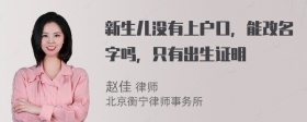 新生儿没有上户口，能改名字吗，只有出生证明