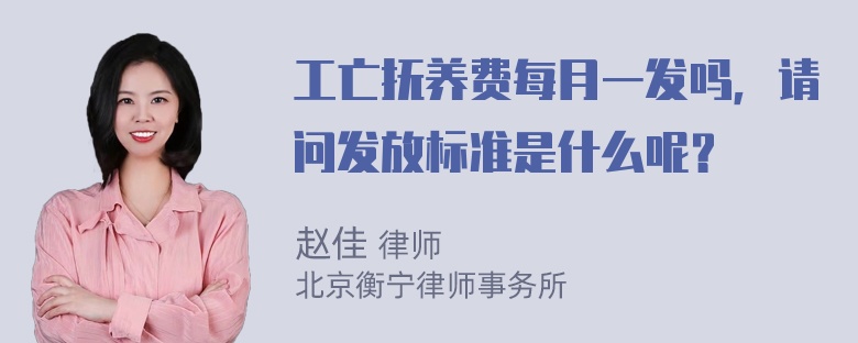 工亡抚养费每月一发吗，请问发放标准是什么呢？