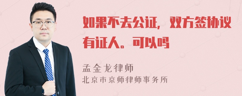 如果不去公证，双方签协议有证人。可以吗