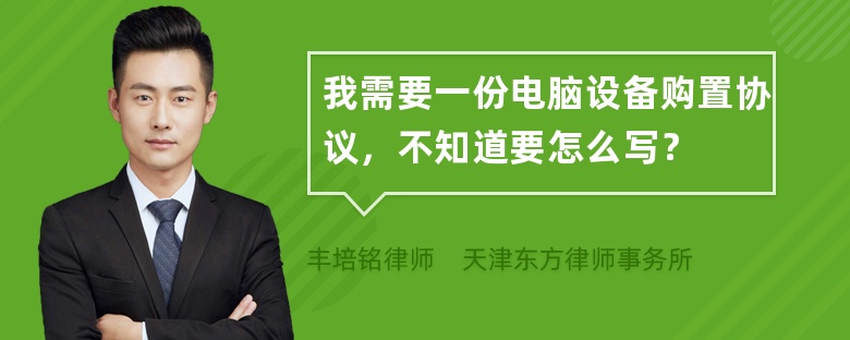 我需要一份电脑设备购置协议，不知道要怎么写？