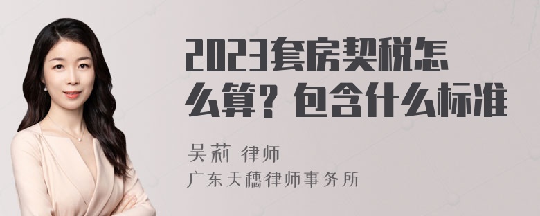 2023套房契税怎么算？包含什么标准