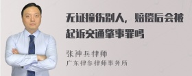 无证撞伤别人，赔偿后会被起诉交通肇事罪吗