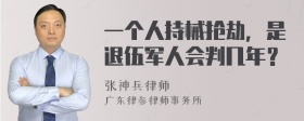 一个人持械抢劫，是退伍军人会判几年？