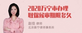 2020万宁市办理取保候审期限多久