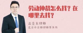 劳动仲裁怎么找？在哪里去找？