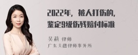 2022年，被人打伤的，鉴定9级伤残赔付标准