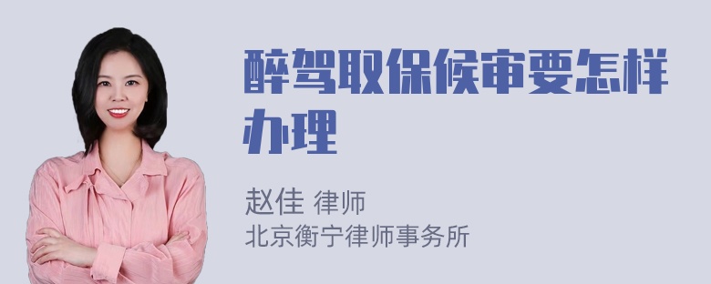 醉驾取保候审要怎样办理