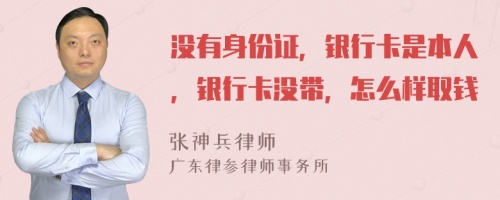 没有身份证，银行卡是本人，银行卡没带，怎么样取钱