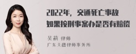 2022年，交通死亡事故如果按刑事案办是否有赔偿