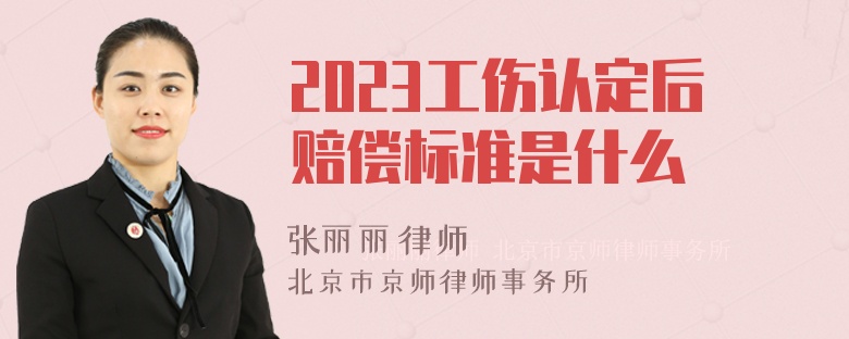 2023工伤认定后赔偿标准是什么