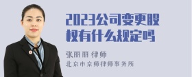 2023公司变更股权有什么规定吗