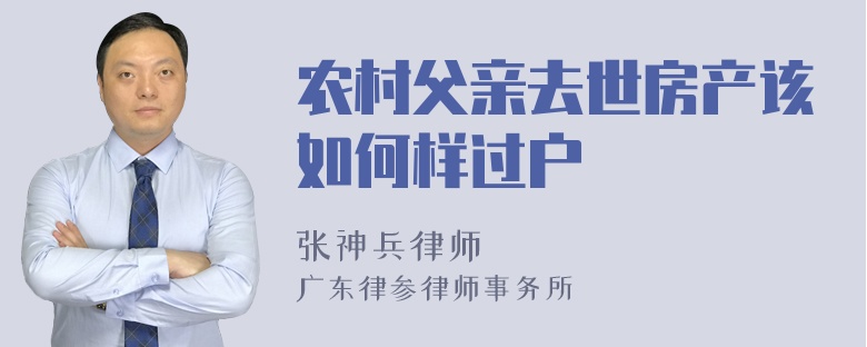 农村父亲去世房产该如何样过户