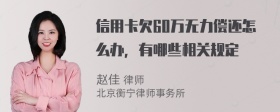 信用卡欠60万无力偿还怎么办，有哪些相关规定