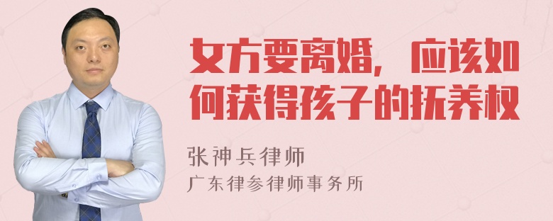 女方要离婚，应该如何获得孩子的抚养权