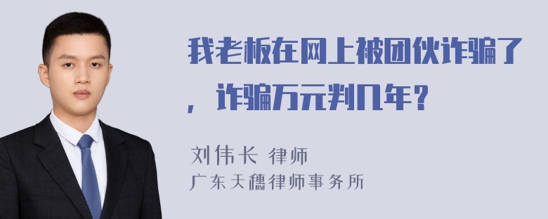 我老板在网上被团伙诈骗了，诈骗万元判几年？