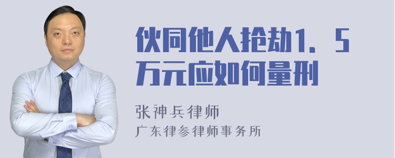 伙同他人抢劫1．5万元应如何量刑