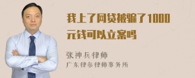 我上了网贷被骗了1000元钱可以立案吗