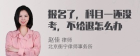 报名了，科目一还没考，不给退怎么办