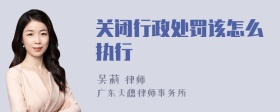 关闭行政处罚该怎么执行