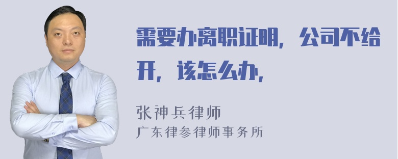 需要办离职证明，公司不给开，该怎么办，