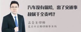 汽车没有保险，出了交通事故属于全责吗？