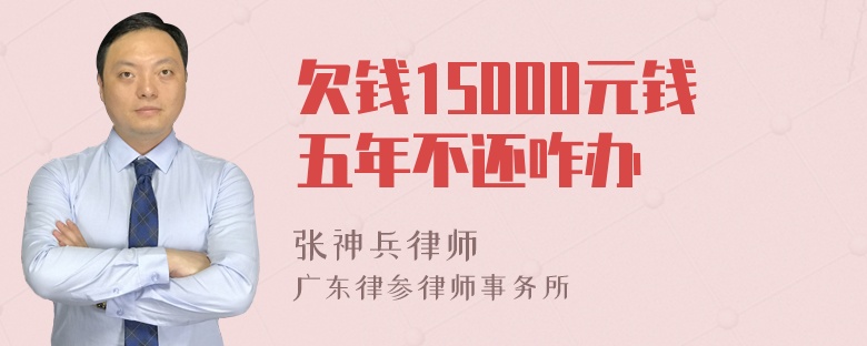 欠钱15000元钱五年不还咋办