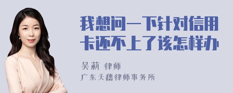 我想问一下针对信用卡还不上了该怎样办