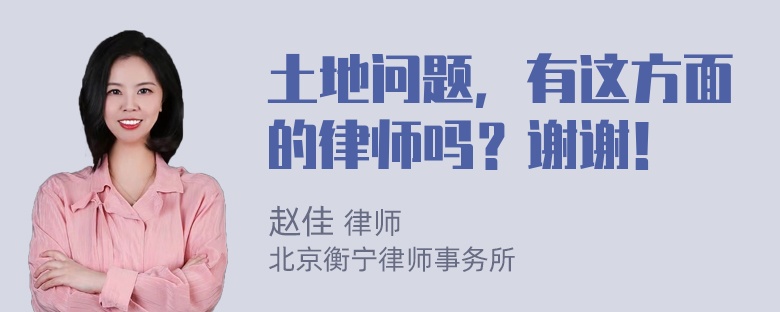 土地问题，有这方面的律师吗？谢谢！