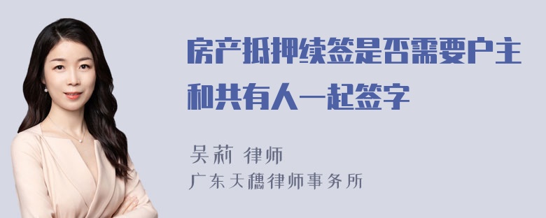 房产抵押续签是否需要户主和共有人一起签字