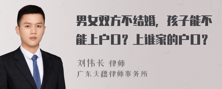 男女双方不结婚，孩子能不能上户口？上谁家的户口？