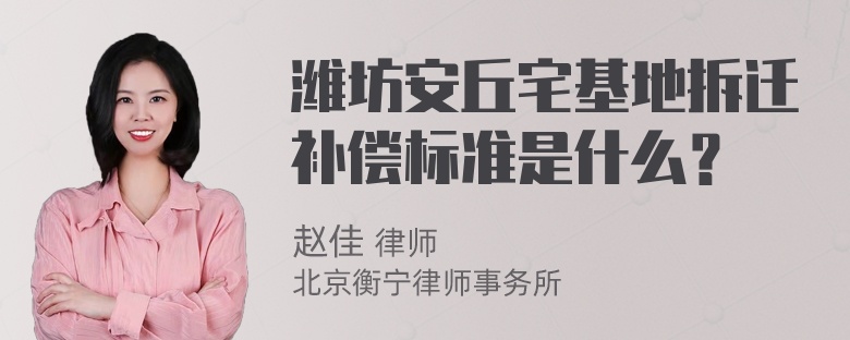 潍坊安丘宅基地拆迁补偿标准是什么？