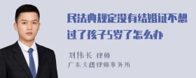 民法典规定没有结婚证不想过了孩子5岁了怎么办