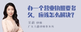 办一个营业执照要多久，应该怎么解决？