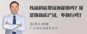 以前的房基证还能用吗？说是换新房产证，不换行吗？