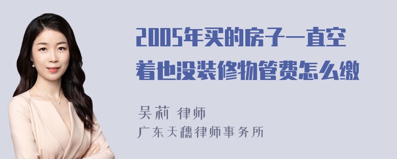 2005年买的房子一直空着也没装修物管费怎么缴