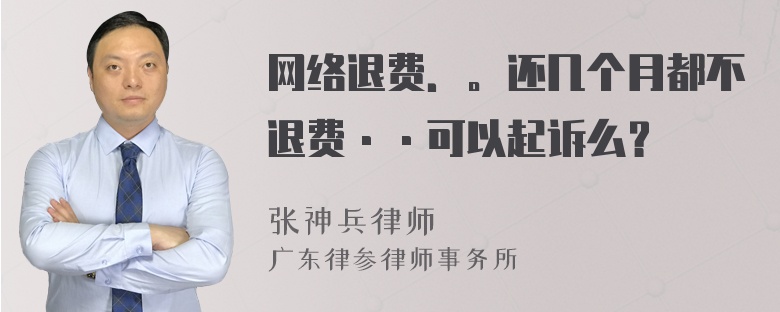 网络退费．。还几个月都不退费··可以起诉么？