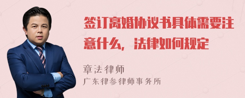 签订离婚协议书具体需要注意什么，法律如何规定