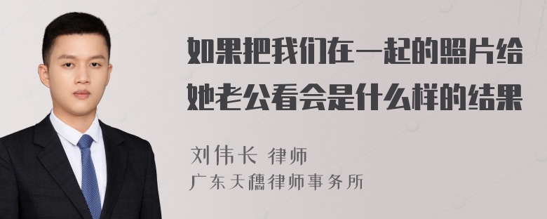 如果把我们在一起的照片给她老公看会是什么样的结果