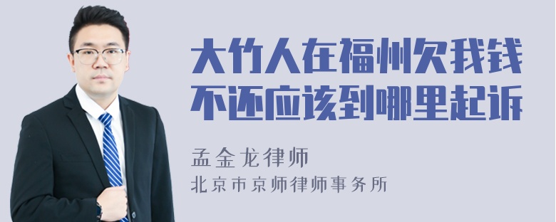 大竹人在福州欠我钱不还应该到哪里起诉