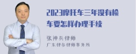 2023摩托车三年没有检车要怎样办理手续